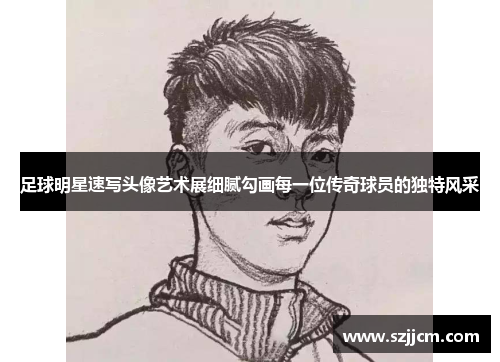 足球明星速写头像艺术展细腻勾画每一位传奇球员的独特风采