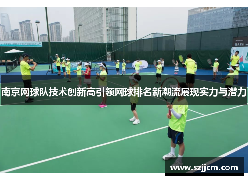 南京网球队技术创新高引领网球排名新潮流展现实力与潜力