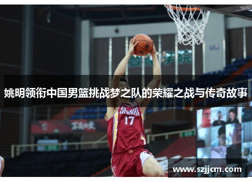 姚明领衔中国男篮挑战梦之队的荣耀之战与传奇故事