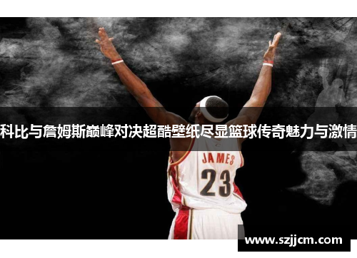 科比与詹姆斯巅峰对决超酷壁纸尽显篮球传奇魅力与激情